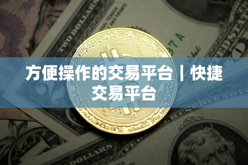 方便操作的交易平台|快捷交易平台 方便操作的交易平台|快捷交易平台