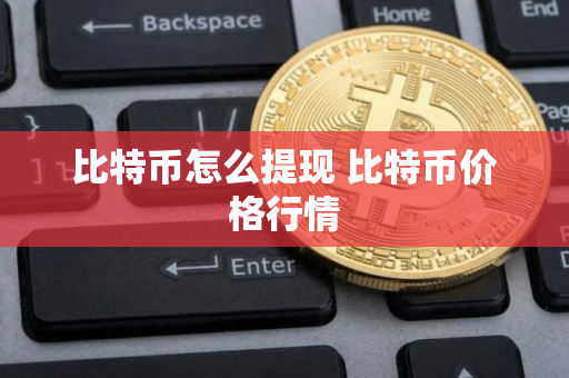 比特币怎么提现 比特币价格行情