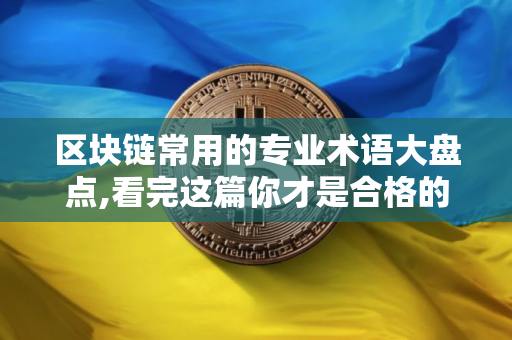 区块链常用的专业术语大盘点,看完这篇你才是合格的币圈人