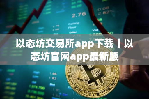 以态坊交易所app下载｜以态坊官网app最新版