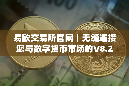 易欧交易所官网｜无缝连接您与数字货币市场的V8.25.83