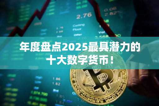 年度盘点2025最具潜力的十大数字货币！