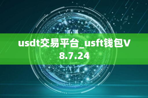 usdt交易平台_usft钱包V8.7.24
