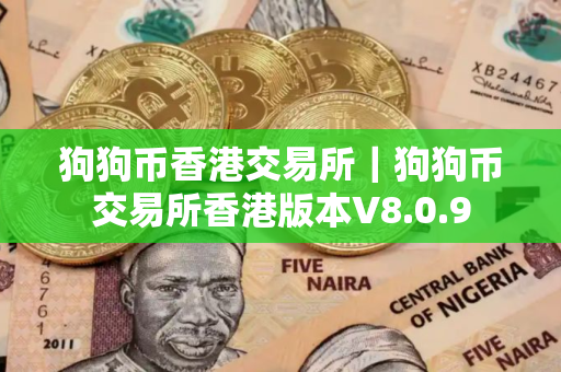 狗狗币香港交易所｜狗狗币交易所香港版本V8.0.9