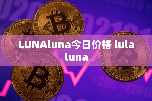 LUNAluna今日价格 lulaluna LUNAluna今日价格 lulaluna