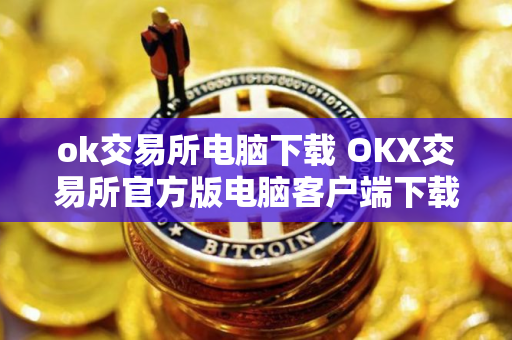 ok交易所电脑下载 OKX交易所官方版电脑客户端下载