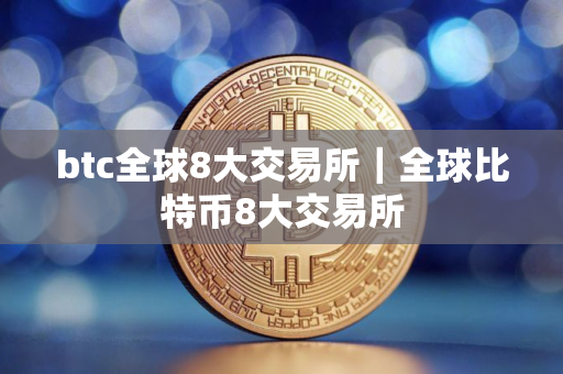 btc全球8大交易所｜全球比特币8大交易所