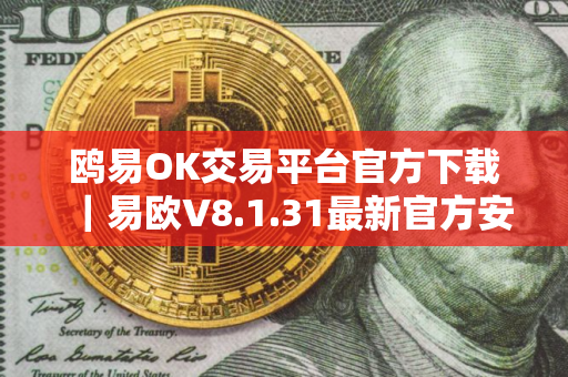 鸥易OK交易平台官方下载｜易欧V8.1.31最新官方安装包