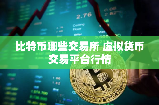 比特币哪些交易所 虚拟货币交易平台行情