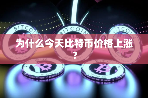 为什么今天比特币价格上涨? 为什么今天比特币价格上涨?