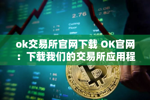 ok交易所官网下载 OK官网：下载我们的交易所应用程序