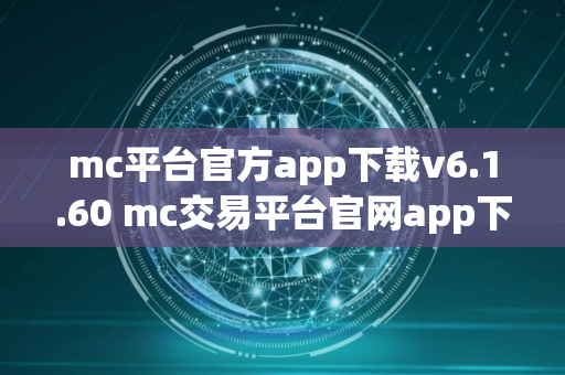 mc平台官方app下载v6.1.60 mc交易平台官网app下载