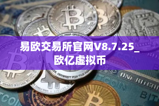 易欧交易所官网V8.7.25_欧亿虚拟币