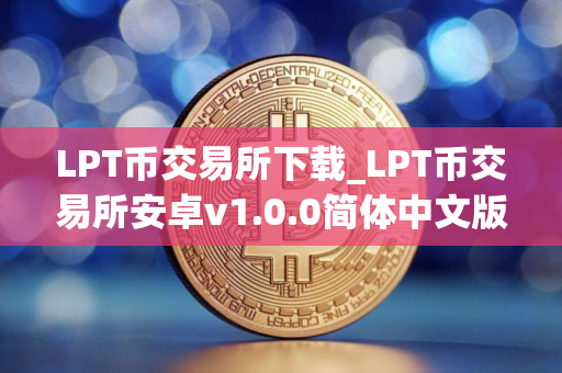 LPT币交易所下载_LPT币交易所安卓v1.0.0简体中文版