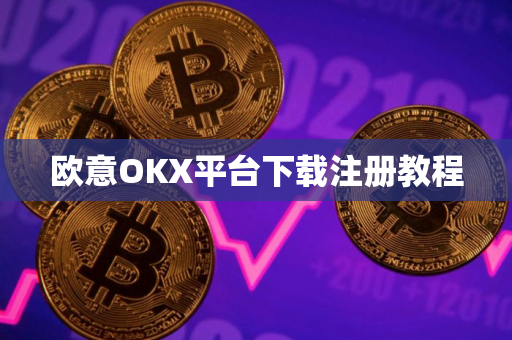 欧意OKX平台下载注册教程