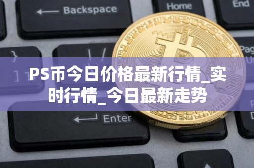 PS币今日价格最新行情_实时行情_今日最新走势
