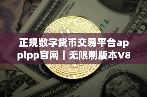 正规数字货币交易平台applpp官网｜无限制版本V8.7.41_正规数字货币交易平台和币火