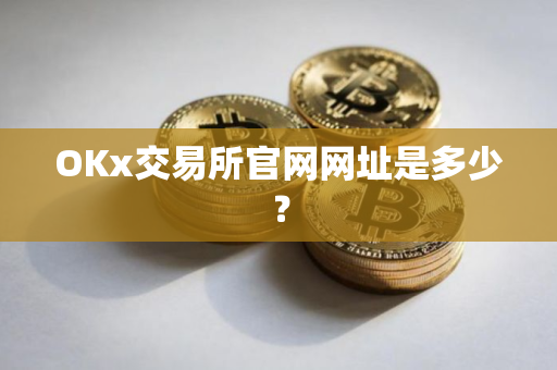 OKx交易所官网网址是多少？