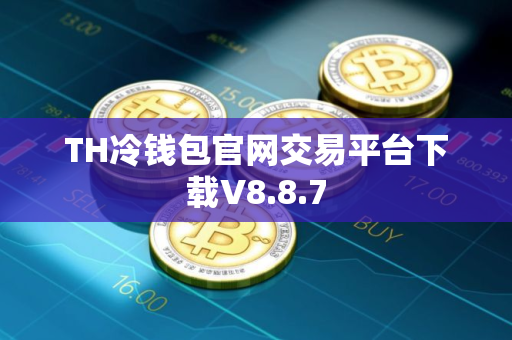 TH冷钱包官网交易平台下载V8.8.7