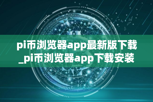 pi币浏览器app最新版下载_pi币浏览器app下载安装v1.32.0
