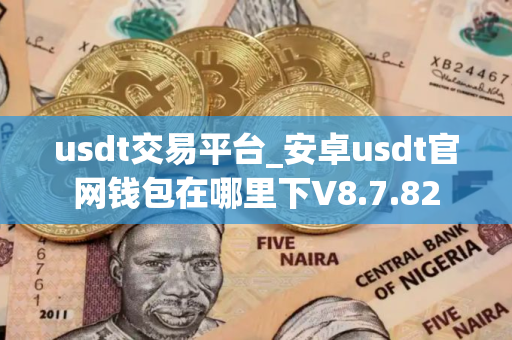 usdt交易平台_安卓usdt官网钱包在哪里下V8.7.82
