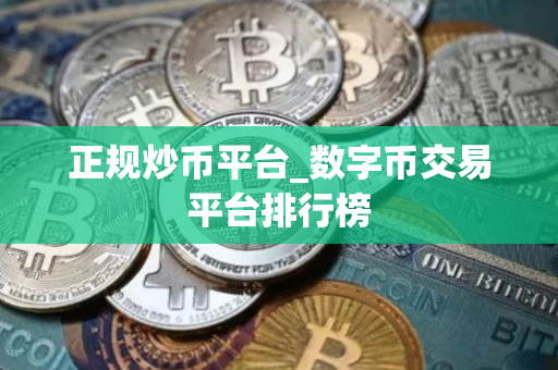 正规炒币平台_数字币交易平台排行榜 正规炒币平台_数字币交易平台排行榜