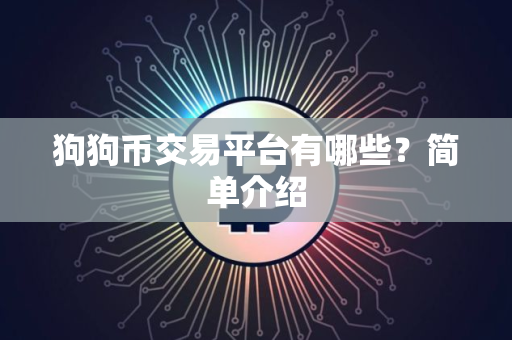 狗狗币交易平台有哪些?简单介绍 狗狗币交易平台有哪些?简单介绍
