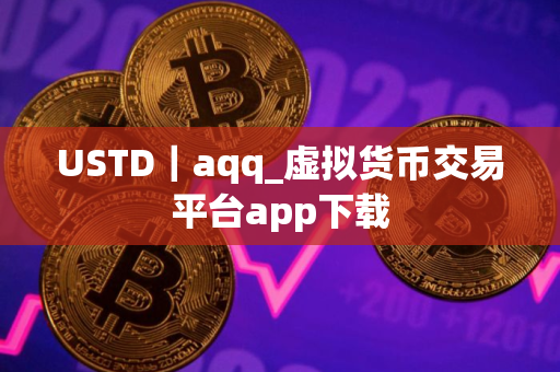 USTD｜aqq_虚拟货币交易平台app下载