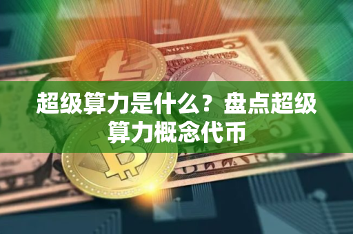 超级算力是什么？盘点超级算力概念代币
