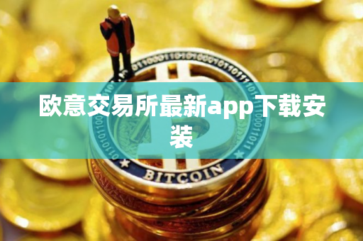 欧意交易所最新app下载安装 欧意交易所最新app下载安装