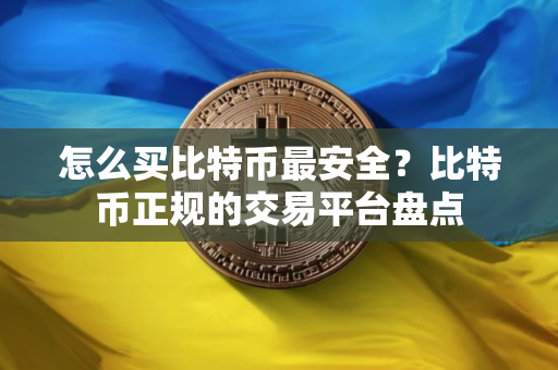 怎么买比特币最安全？比特币正规的交易平台盘点