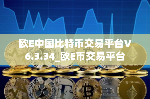 欧E中国比特币交易平台V6.3.34_欧E币交易平台