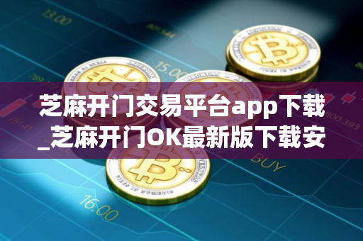 芝麻开门交易平台app下载_芝麻开门OK最新版下载安装