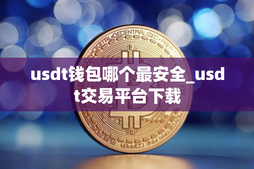 usdt钱包哪个最安全_usdt交易平台下载