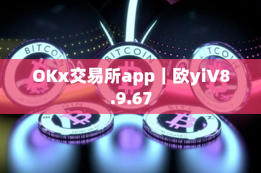 OKx交易所app｜欧yiV8.9.67