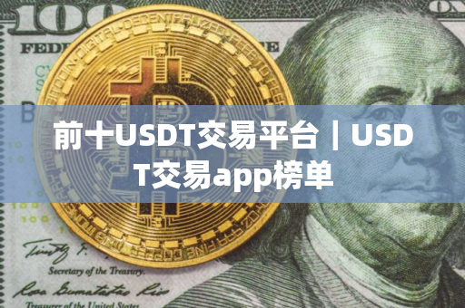 前十USDT交易平台｜USDT交易app榜单