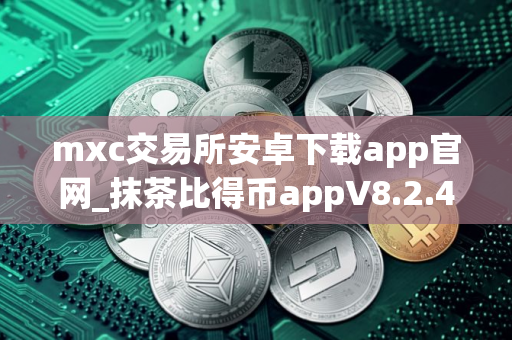 mxc交易所安卓下载app官网_抹茶比得币appV8.2.42