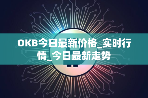 OKB今日最新价格_实时行情_今日最新走势