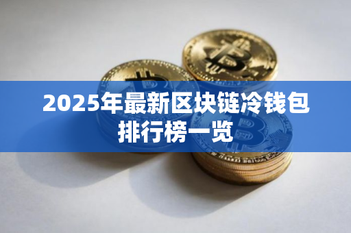 2025年最新区块链冷钱包排行榜一览