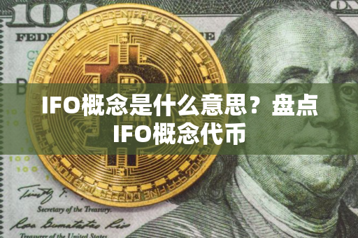 IFO概念是什么意思？盘点IFO概念代币