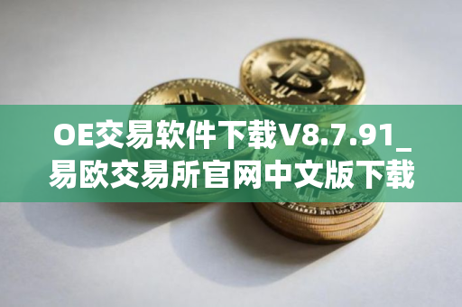 OE交易软件下载V8.7.91_易欧交易所官网中文版下载