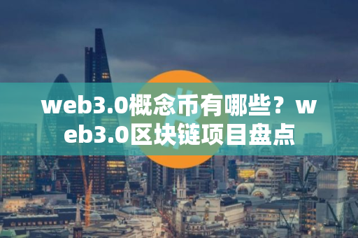 web3.0概念币有哪些？web3.0区块链项目盘点