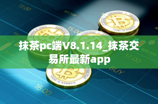 抹茶pc端V8.1.14_抹茶交易所最新app