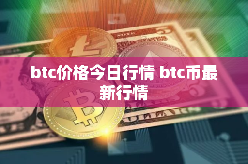 btc价格今日行情 btc币最新行情