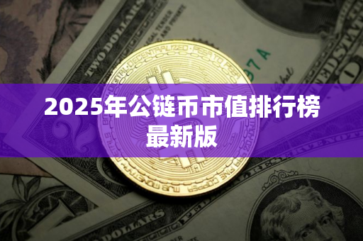 2025年公链币市值排行榜最新版