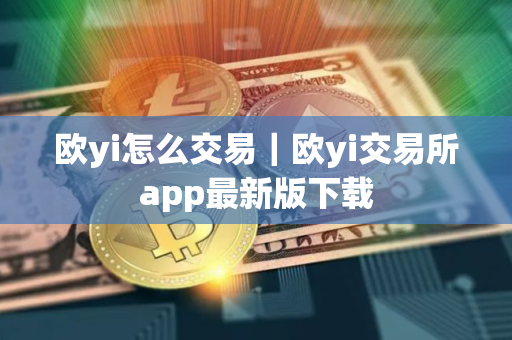 欧yi怎么交易｜欧yi交易所app最新版下载