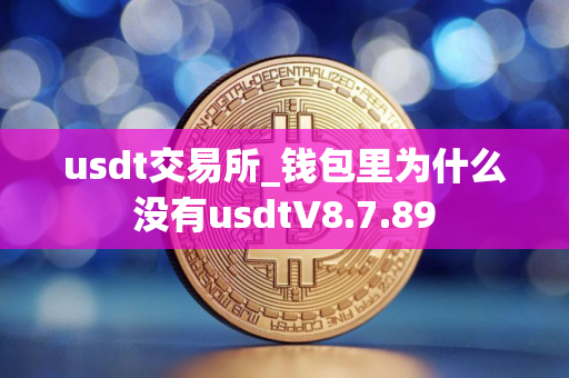 usdt交易所_钱包里为什么没有usdtV8.7.89