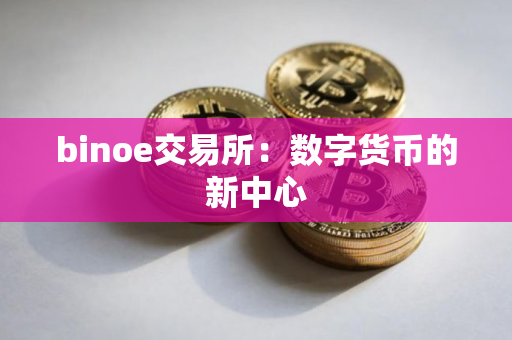 binoe交易所：数字货币的新中心