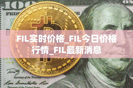 FIL实时价格_FIL今日价格行情_FIL最新消息