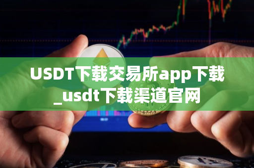 USDT下载交易所app下载_usdt下载渠道官网